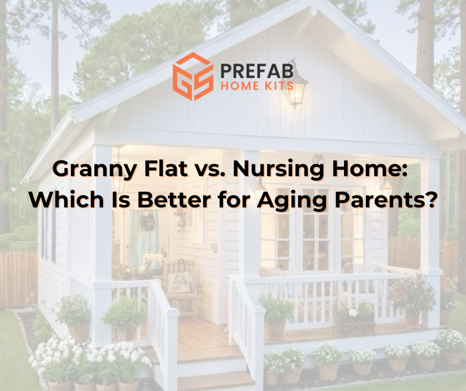 Granny Flat vs. Nursing Home: Which Is Better for Aging Parents?